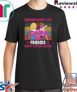 Vintage friends don't let friends fight cancer alone shirt