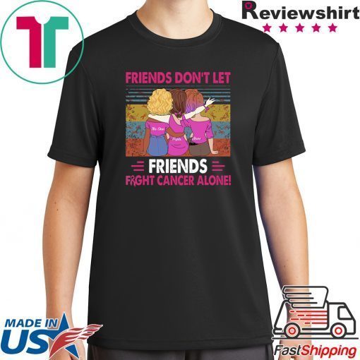 Vintage friends don't let friends fight cancer alone shirt