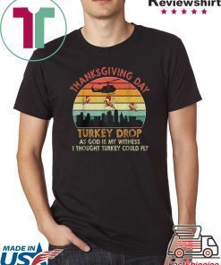 Vintage thanksgiving day turkey drop as god is my witness i thought turkey could fly shirt