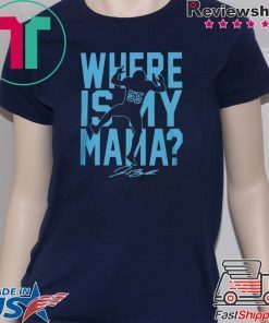 WHERE IS MY MAMA? SHIRT