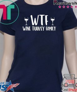 WTF wine turkey family shirt