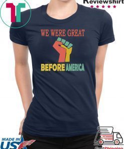 We Were Great Before America shirt