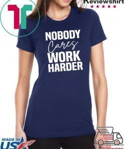 Workout Motivation Shirt, Nobody Cares Work Harder, Work Harder Tee Shirts