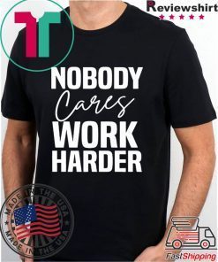 Workout Motivation Shirt, Nobody Cares Work Harder, Work Harder Tee Shirts