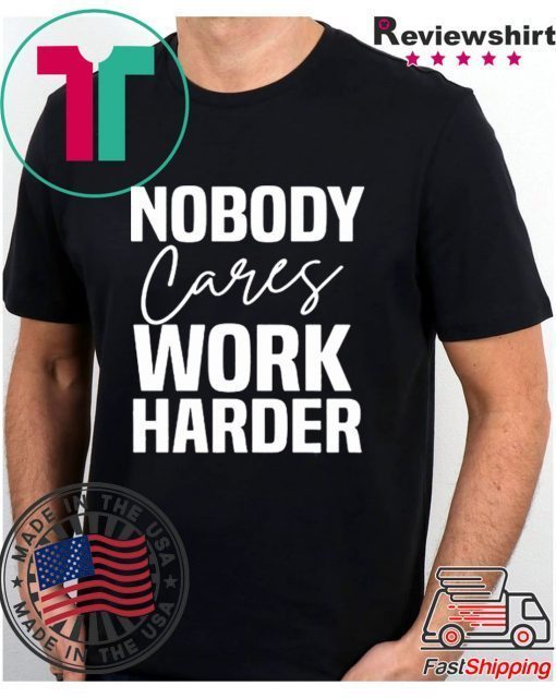 Workout Motivation Shirt, Nobody Cares Work Harder, Work Harder Tee Shirts