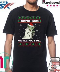 Yoda coffee i need or kill you i will christmas shirt