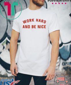 work hard and be nice T-Shirt