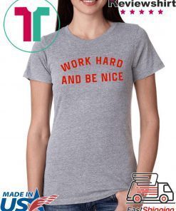 work hard and be nice T-Shirt