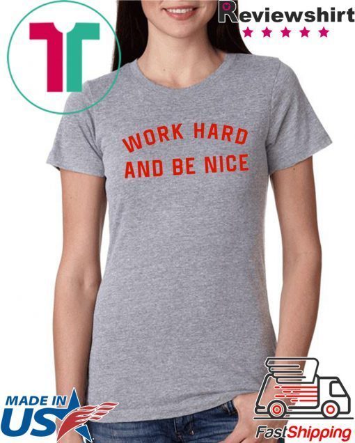 work hard and be nice T-Shirt