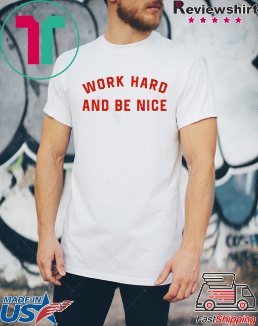 work hard and be nice T-Shirt