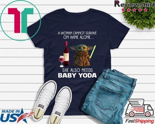 A Woman Cannot Survive On Wine Alone She Also Needs Baby Yoda Shirt