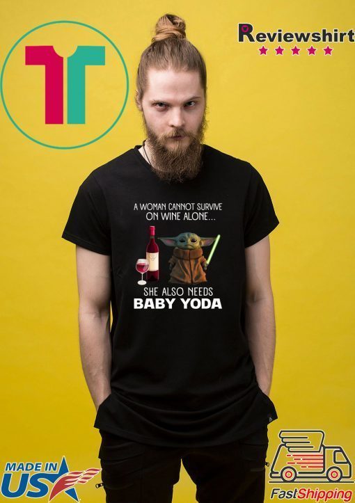 A Woman Cannot Survive On Wine Alone She Also Needs Baby Yoda Shirt