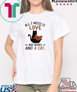 All I Need I Love And Books And A Cat Reading Cat shirt