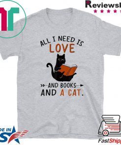 All I Need I Love And Books And A Cat Reading Cat shirt