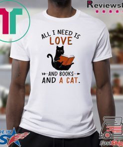 All I Need I Love And Books And A Cat Reading Cat shirt