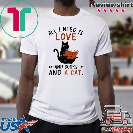 All I Need I Love And Books And A Cat Reading Cat shirt