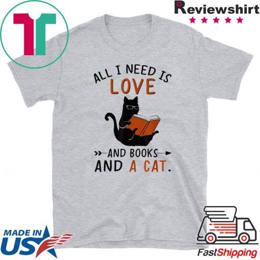 All I Need I Love And Books And A Cat Reading Cat shirt