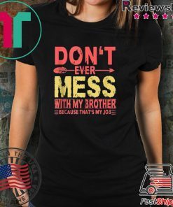 Don’t Ever Mess With My Brother T Shirt