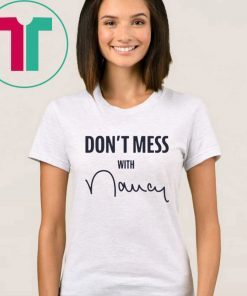 Don’t Mess With Nancy Pelosi T-Shirt Limited Edition