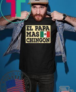 El Papa Mas Chingon Mexican Dad shirt