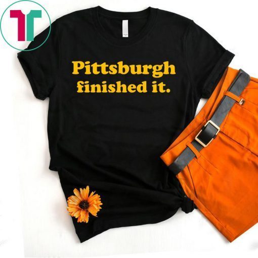 Pittsburgh Finished It T-Shirt Limited Edition