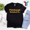 Pittsburgh Finished It Unisex T-Shirt
