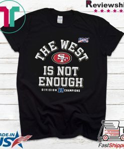 The West Is Not Enough 49ers Tee Shirts