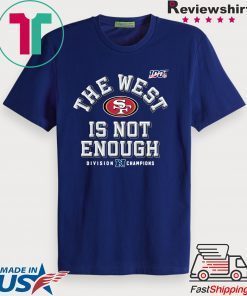 The West Is Not Enough San Francisco 49ers Tee Shirts