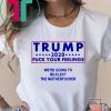 Trump 2020 fuck your feelngs we’re going to re-elect shirt