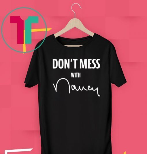 Trump Don't Mess with Nancy Pelosi Shirt