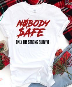 Nobody Safe Only The Strong Survive Tee Shirts