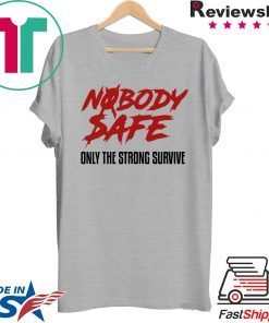 Nobody Safe Only The Strong Survive Tee Shirts