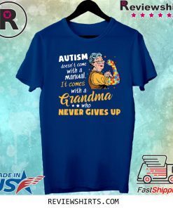 AUTISM DOESN’T COME WITH A MANUAL IT COMES WITH A GRANDMA WHO NEVER GIVES UP T-SHIRT