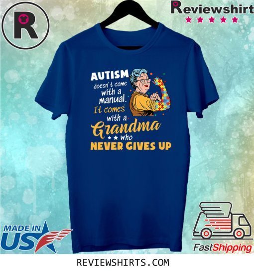 AUTISM DOESN’T COME WITH A MANUAL IT COMES WITH A GRANDMA WHO NEVER GIVES UP T-SHIRT