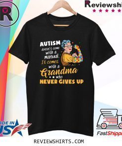 AUTISM DOESN’T COME WITH A MANUAL IT COMES WITH A GRANDMA WHO NEVER GIVES UP T-SHIRT