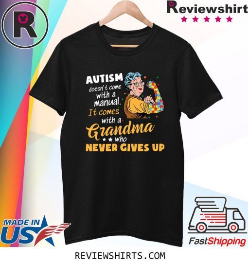 AUTISM DOESN’T COME WITH A MANUAL IT COMES WITH A GRANDMA WHO NEVER GIVES UP T-SHIRT