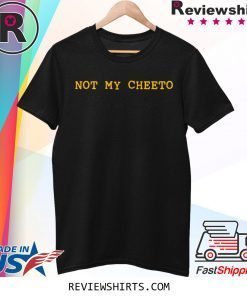 Anti Trump Not My Cheeto Election Tee Shirt