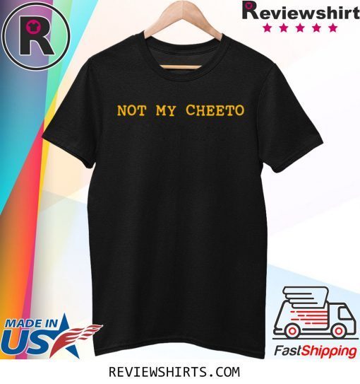 Anti Trump Not My Cheeto Election Tee Shirt