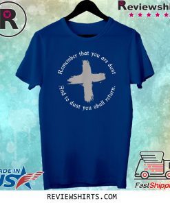 Ash Wednesday Remember That You Are Dust Cross Catholic Lent Tee Shirt