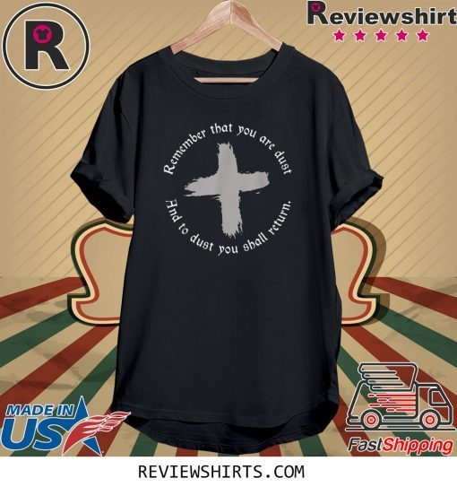 Ash Wednesday Remember That You Are Dust Cross Catholic Lent Tee Shirt