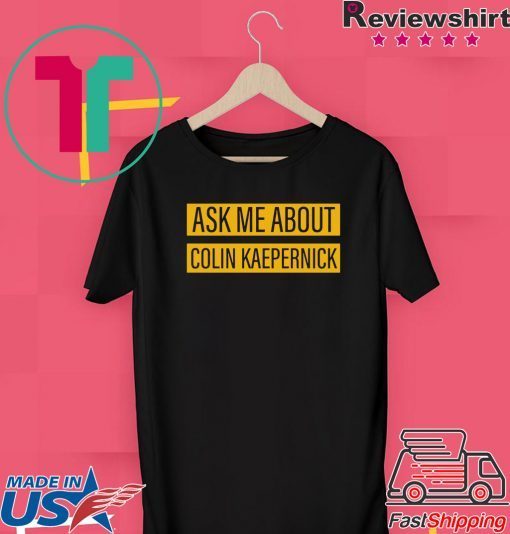 Ask me about Colin Kaepernick Gift T-Shirt