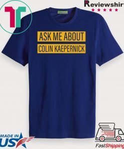 Ask me about Colin Kaepernick Gift T-Shirt