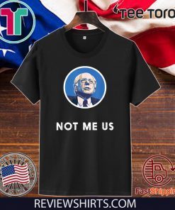 2020 Bernie Sanders Me Not Us Shirts