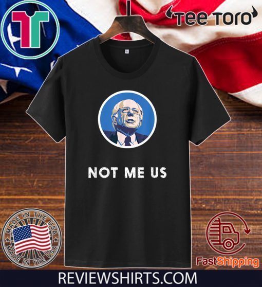 2020 Bernie Sanders Me Not Us Shirts