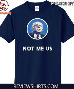 2020 Bernie Sanders Me Not Us Shirts