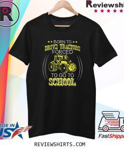 Born To Drive Tractors Forced To Go To School Tee Shirt