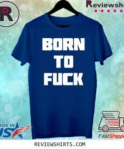 Born to Fuck T-Shirt