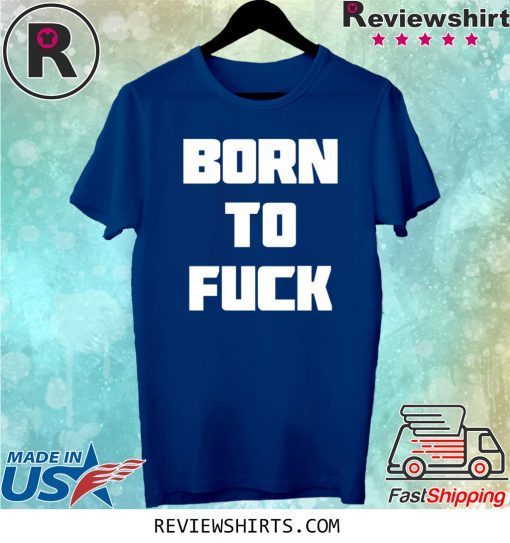 Born to Fuck T-Shirt