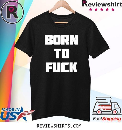 Born to Fuck T-Shirt