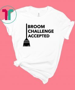 Broom Challenge Accepted #BroomChallenge Tee Shirt